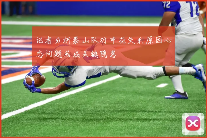 记者分析泰山队对申花失利原因心态问题或成关键隐患