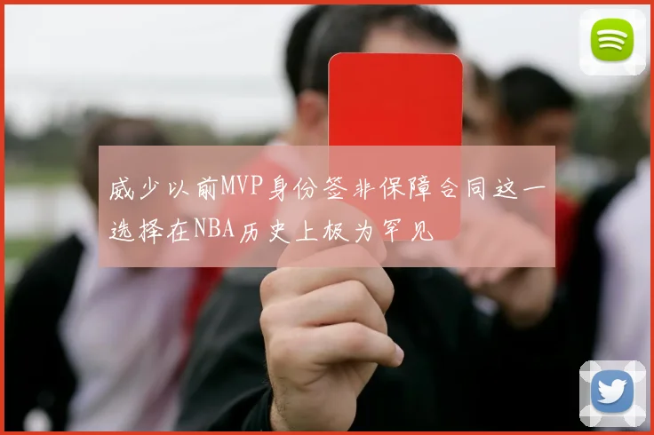 威少以前MVP身份签非保障合同这一选择在NBA历史上极为罕见
