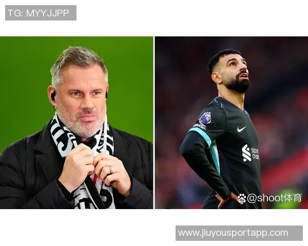 卡拉格谈萨拉赫状态下滑但期待曼联激发其最佳表现 卡拉格谈萨拉赫状态下滑但期待曼联激发其最佳表现